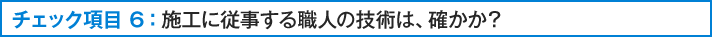 施工に従事する職人の技術は、確かか？